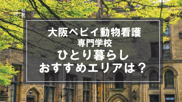 「大阪ペピイ動物看護専門学校生向け一人暮らしのおすすめエリア」記事のメイン画像