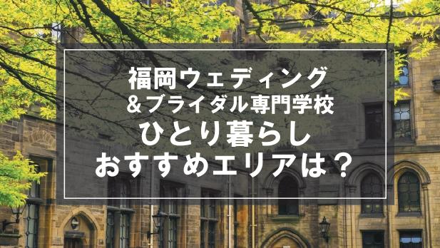 「福岡ウェディング＆ブライダル専門学校生向け一人暮らしのおすすめエリア」記事のメイン画像