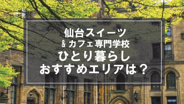 「仙台スイーツ＆カフェ専門学校生向け一人暮らしのおすすめエリア」記事のメイン画像