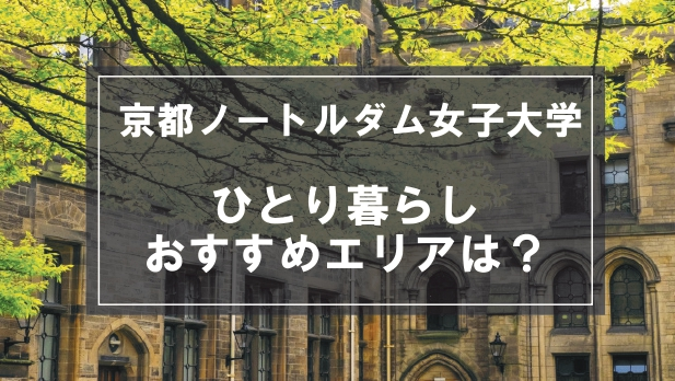 「京都ノートルダム女子大学生向け一人暮らしのおすすめエリア」の記事メイン画像