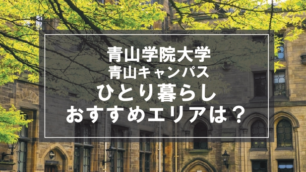 「青山学院大学青山キャンパス生向け一人暮らしのおすすめエリア」の記事メイン画像