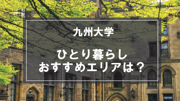 「九州大学（伊都キャンパス）生向け一人暮らしのおすすめエリア」記事のメイン画像