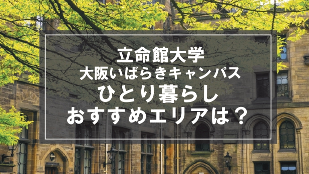 「立命館大学大阪いばらきキャンパス生向け一人暮らしのおすすめエリア」の記事メイン画像